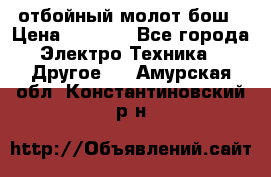 отбойный молот бош › Цена ­ 8 000 - Все города Электро-Техника » Другое   . Амурская обл.,Константиновский р-н